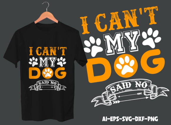 I Can't My Dog Said No T-shirt Design